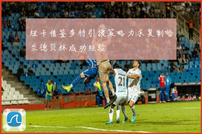 纽卡借鉴多特引援策略力求复制哈兰德贝林成功经验